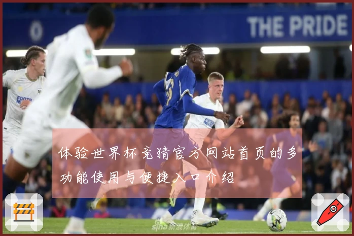 体验世界杯竞猜官方网站首页的多功能使用与便捷入口介绍