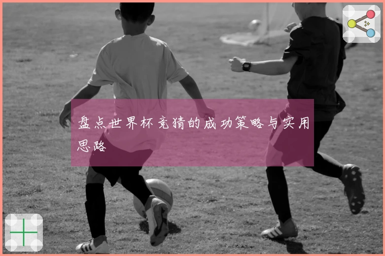 盘点世界杯竞猜的成功策略与实用思路